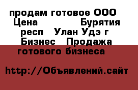 продам готовое ООО › Цена ­ 50 000 - Бурятия респ., Улан-Удэ г. Бизнес » Продажа готового бизнеса   